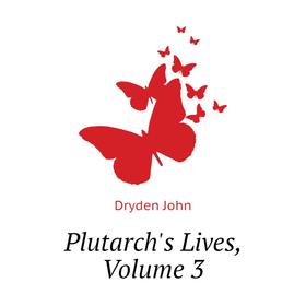 

Книга Plutarch's Lives, Volume 3. Dryden John