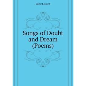 

Книга Songs of Doubt and Dream (Poems). Fawcett Edgar