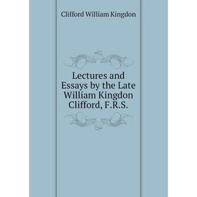 

Книга Lectures and Essays by the Late William Kingdon Clifford, FRS
