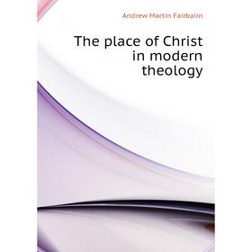 

Книга The place of Christ in modern theology
