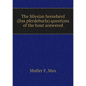 

Книга The Silesian horseherd (Das pferdeburla) questions of the hour answered