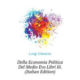 

Книга Della Economia Politica Del Medio Evo Libri Iii. (Italian Edition)