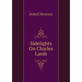 

Книга Sidelights On Charles Lamb. Dobell Bertram