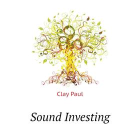 

Книга Sound Investing. Clay Paul