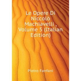 

Книга Le Opere Di Niccolò Machiavelli, Volume 5