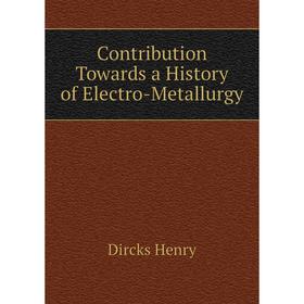 

Книга Contribution Towards a History of Electro-Metallurgy