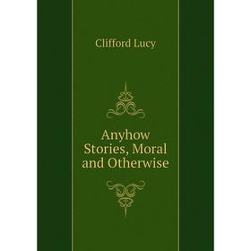 

Книга Anyhow Stories, Moral and Otherwise