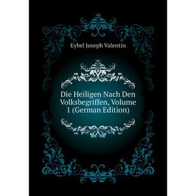 

Книга Die Heiligen Nach Den Volksbegriffen, Volume 1 (German Edition)