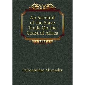 

Книга An Account of the Slave Trade On the Coast of Africa