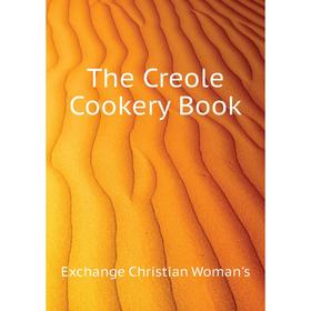 

Книга The Creole Cookery Book. Exchange Christian Woman's