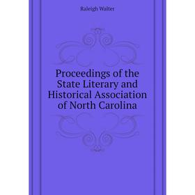 

Книга Proceedings of the State Literary and Historical Association of North Carolina. Raleigh Walte