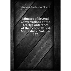 

Книга Minutes of Several Conversations at the Yearly Conference of the People Called Methodists, Volume 157