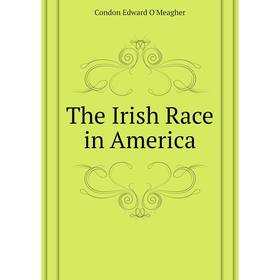

Книга The Irish Race in America