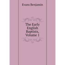 

Книга The Early English Baptists, Volume 1. Evans Benjamin