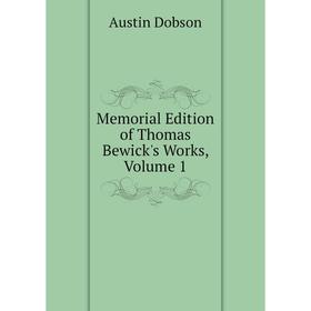 

Книга Memoria l Edition of Thomas Bewick's Works, Volume 1