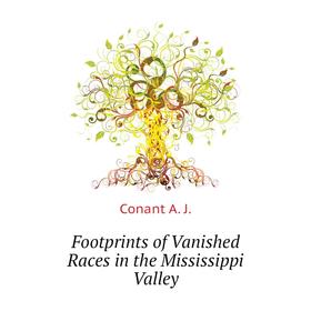

Книга Footprints of Vanished Races in the Mississippi Valley