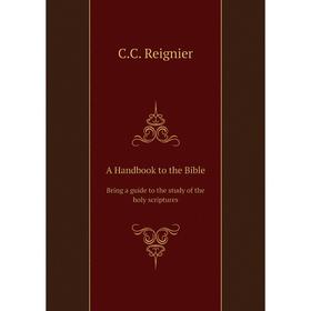 

Книга A Handbook to the BibleBring a guide to the study of the holy scriptures