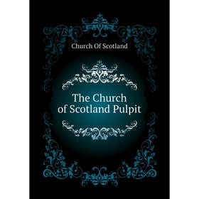 

Книга The Church of Scotland Pulpit. Church Of Scotland