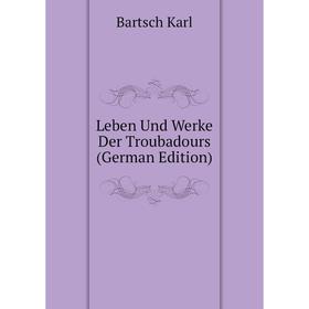 

Книга Leben Und Werke Der Troubadours