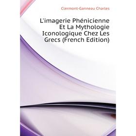 

Книга L'imagerie Phénicienne Et La Mythologie Iconologique Chez Les Grecs