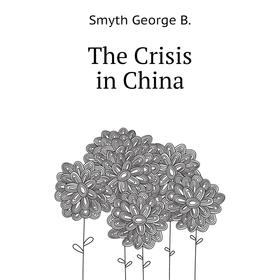 

Книга The Crisis in China. Smyth George B.