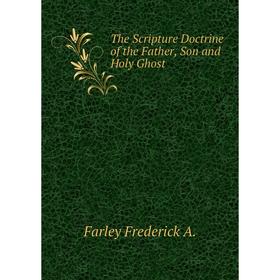 

Книга The Scripture Doctrine of the Father, Son and Holy Ghost