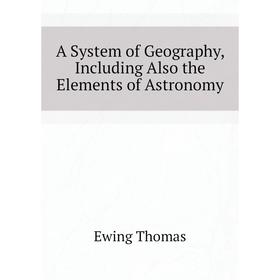 

Книга A System of Geography, Including Also the Elements of Astronomy
