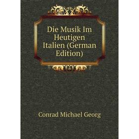 

Книга Die Musik Im Heutigen Italien (German Edition)