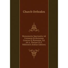 

Книга Monumenta Spectantia Ad Unionem Ecclesiarum Graecae Et Romanae, Ed Ab A Theiner Et F Miklosich