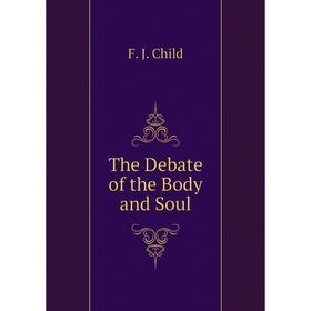 

Книга The Debate of the Body and Soul. Child Francis James