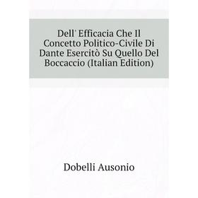 

Книга Dell' Efficacia Che Il Concetto Politico-Civile Di Dante Esercitò Su Quello Del Boccaccio (Italian Edition)