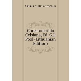 

Книга Chrestomathia Celsiana, Ed. G.J. Pool (Lithuanian Edition)