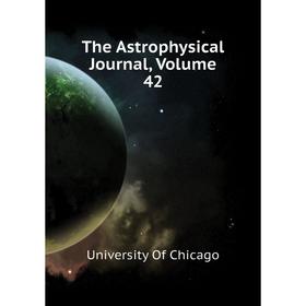 

Книга The Astrophysical Journal, Volume 42. University Of Chicago