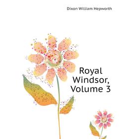 

Книга Royal Windsor, Volume 3. Dixon William Hepworth
