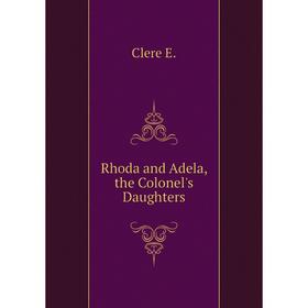 

Книга Rhoda and Adela, the Colonel's Daughters. Clere E.