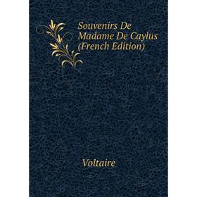 

Книга Souvenirs De Madame De Caylus (French Edition). Voltaire