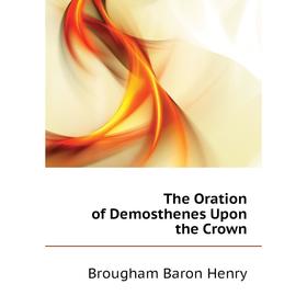

Книга The Oration of Demosthenes Upon the Crown