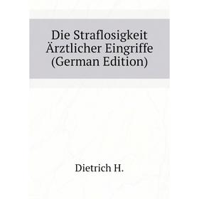 

Книга Die Straflosigkeit Ärztlicher Eingriffe (German Edition)
