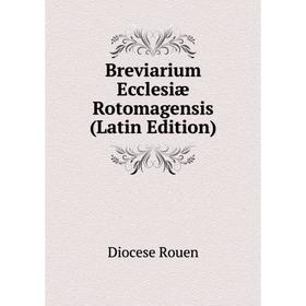 

Книга Breviarium Ecclesiæ Rotomagensis (Latin Edition)