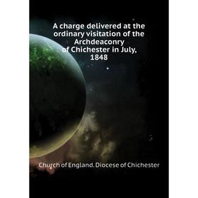 

Книга A charge delivered at the ordinary visitation of the Archdeaconry of Chichester in July, 1848