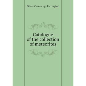 

Книга Catalogue of the collection of meteorites