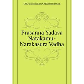 

Книга Prasanna Yadava Natakamu-Narakasura Vadha. ChLNarashimham ChLNarashimham