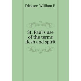 

Книга St. Paul's use of the terms flesh and spirit. Dickson William P.