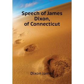 

Книга Speech of James Dixon, of Connecticut. Dixon James
