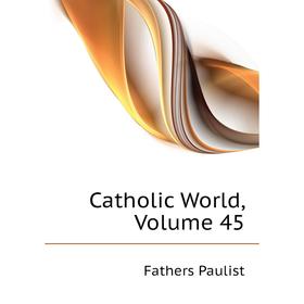 

Книга Catholic World,. Volume 45
