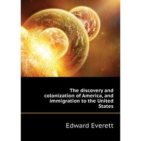 

Книга The discovery and colonization of America, and immigration to the United States. Edward Evere