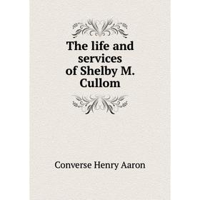 

Книга The life and services of Shelby M. Cullom