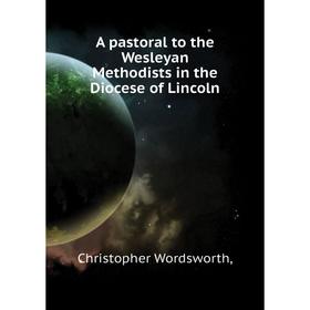 

Книга A pastoral to the Wesleyan Methodists in the Diocese of Lincoln