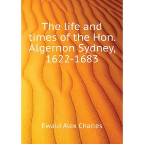 

Книга The life and times of the Hon. Algernon Sydney, 1622-1683