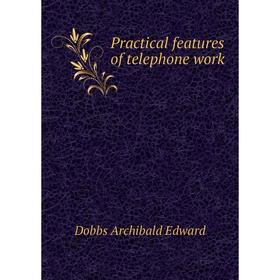 

Книга Practical features of telephone work. Dobbs Archibald Edward